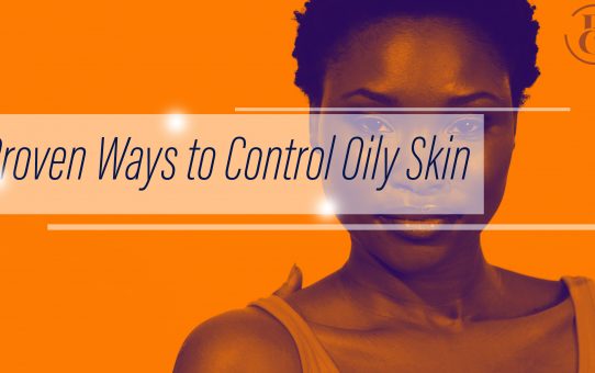 9 Proven Ways to Control Oily Skin