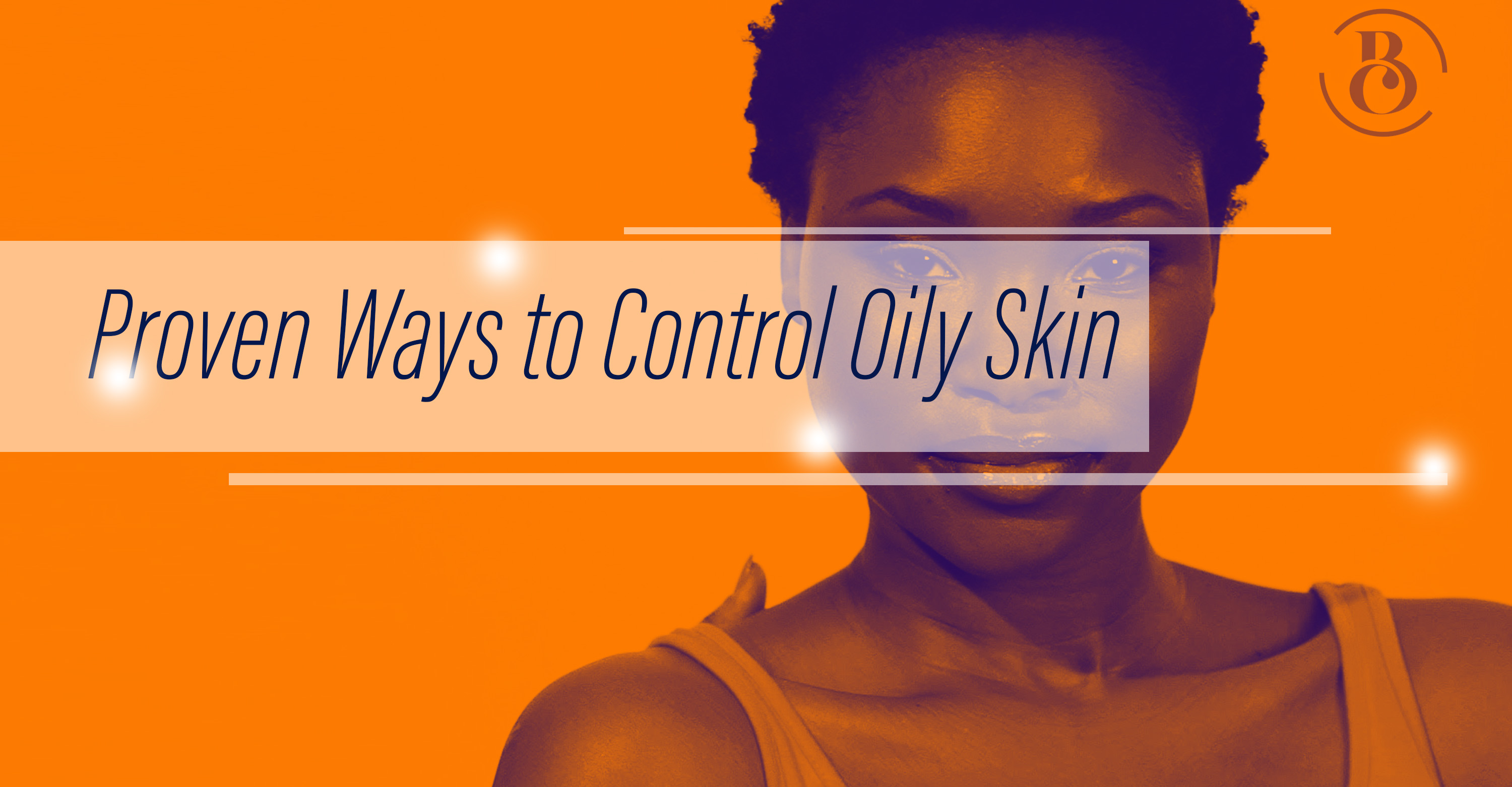 9 Proven Ways to Control Oily Skin