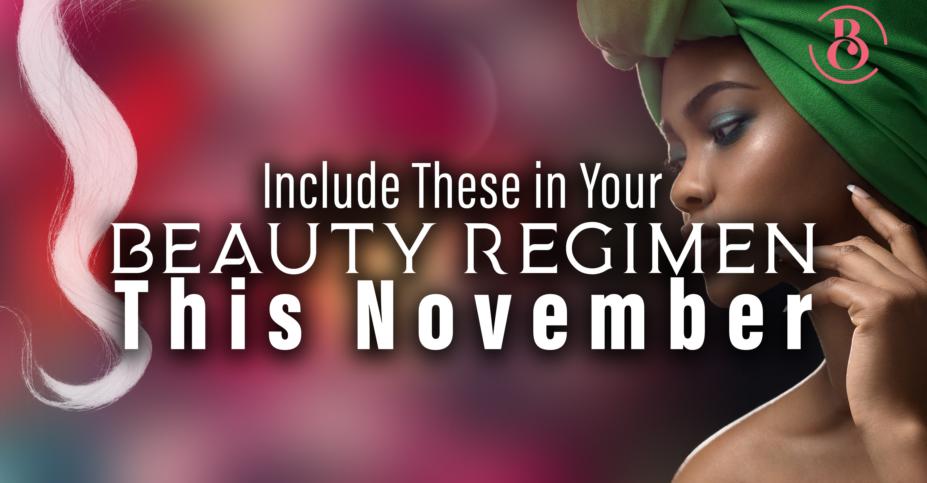7 Things to Include in Your Beauty Regimen This November