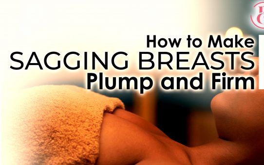 Tired of Those Sagging Breasts? 6 Ways to Make Them Plump and Firm