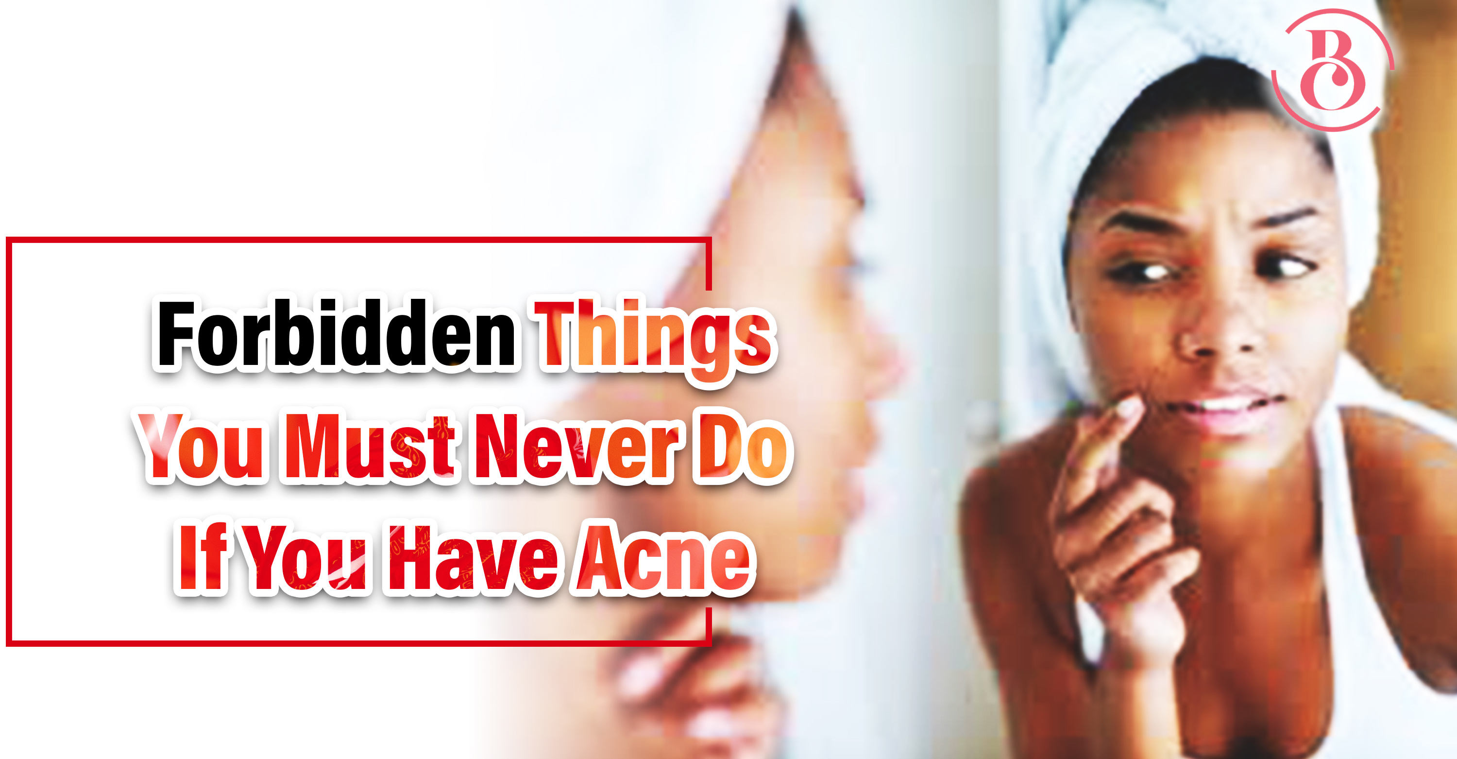 7 Forbidden Things You Must Never Do If You Have Acne