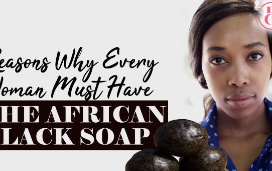 10 Reasons Every Woman Must Have the African Black Soap