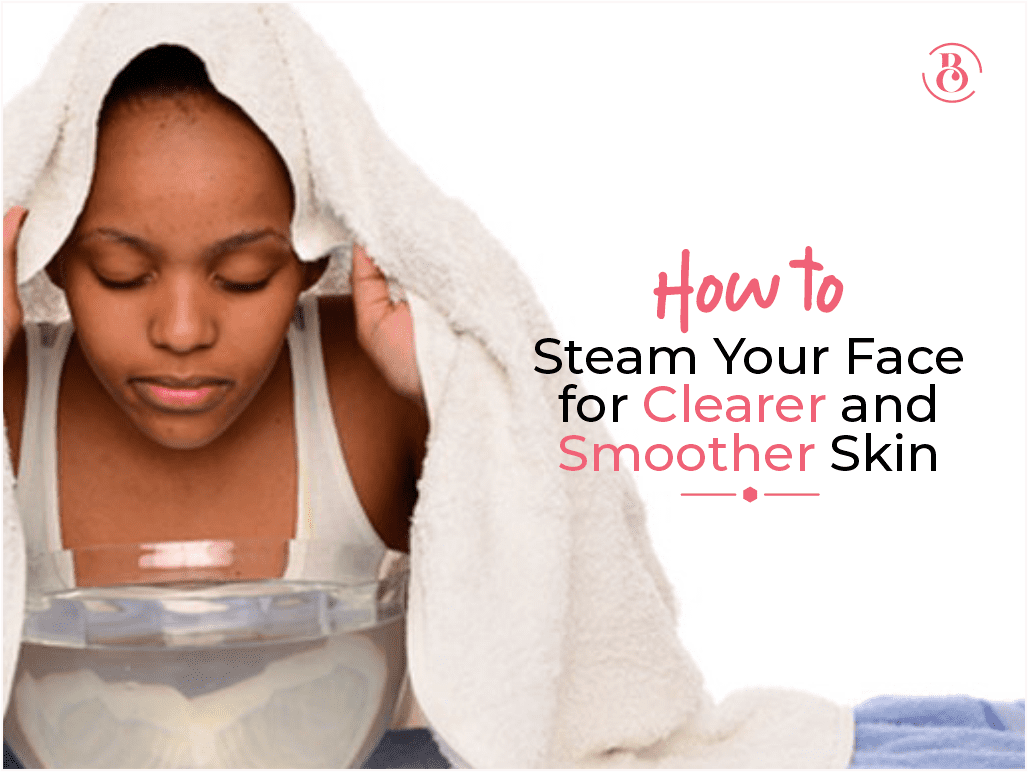 How to Steam Your Face for Clearer and Smoother Skin