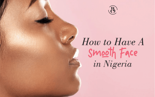 How to Have A Smooth Face in Nigeria