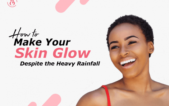 How to Make Your Skin Glow Despite the Heavy Rainfall